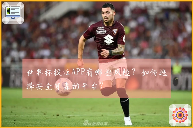 世界杯投注APP有哪些风险？如何选择安全可靠的平台？